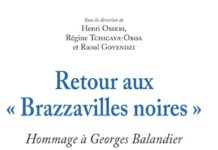 Chronique :«Retour aux Brazzavilles Noires-Hommage à GEORGES BALANDIER »Sous la direction de Henri O ssebi, Régine Tchicaya-Oboa, Raoul Goyendzi